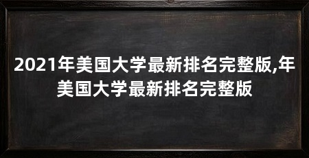 2021年美国大学最新排名完整版,年美国大学最新排名完整版