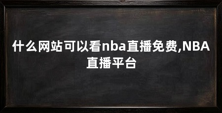 什么网站可以看nba直播免费,NBA直播平台