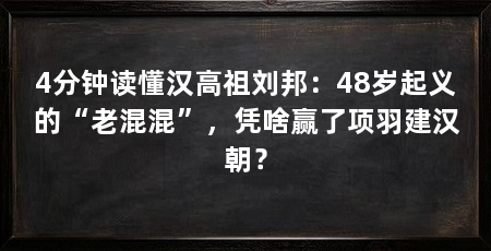 4分钟读懂汉高祖刘邦：48岁起义的“老混混”，凭啥赢了项羽建汉朝？