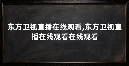 东方卫视直播在线观看,东方卫视直播在线观看在线观看