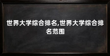 世界大学综合排名,世界大学综合排名范围