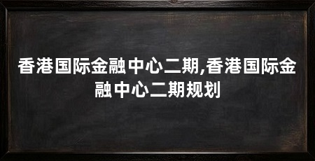 香港国际金融中心二期,香港国际金融中心二期规划