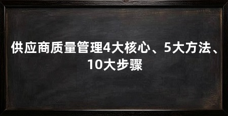 供应商质量管理4大核心、5大方法、10大步骤