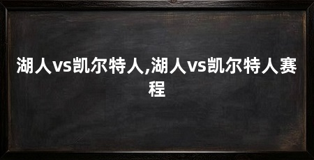 湖人vs凯尔特人,湖人vs凯尔特人赛程