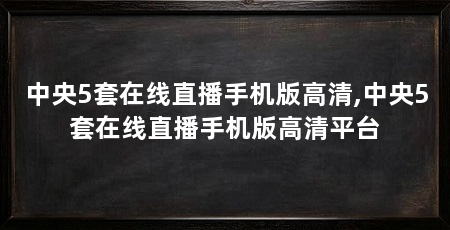 中央5套在线直播手机版高清,中央5套在线直播手机版高清平台