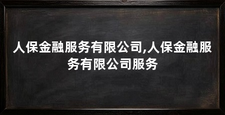 人保金融服务有限公司,人保金融服务有限公司服务