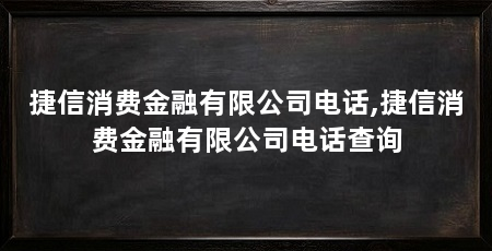 捷信消费金融有限公司电话,捷信消费金融有限公司电话查询