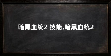 暗黑血统2 技能,暗黑血统2