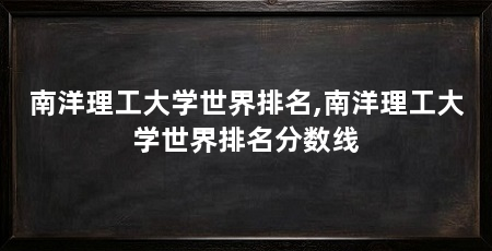 南洋理工大学世界排名,南洋理工大学世界排名分数线