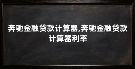 奔驰金融贷款计算器,奔驰金融贷款计算器利率
