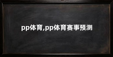pp体育,pp体育赛事预测