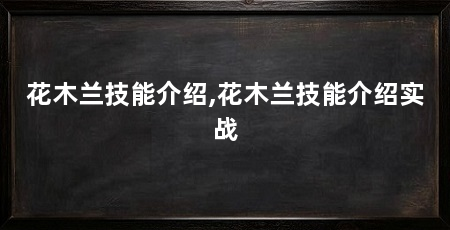 花木兰技能介绍,花木兰技能介绍实战