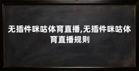 无插件咪咕体育直播,无插件咪咕体育直播规则