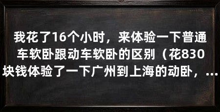 我花了16个小时，来体验一下普通车软卧跟动车软卧的区别（花830块钱体验了一下广州到上海的动卧，并且写了一篇文章