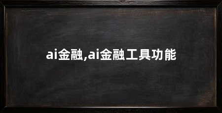 ai金融,ai金融工具功能