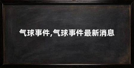 气球事件,气球事件最新消息