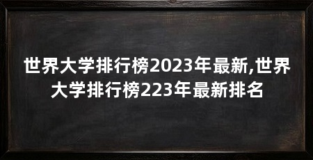 世界大学排行榜2023年最新,世界大学排行榜223年最新排名