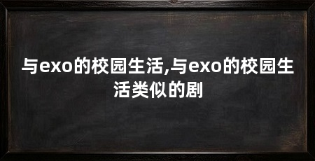 与exo的校园生活,与exo的校园生活类似的剧