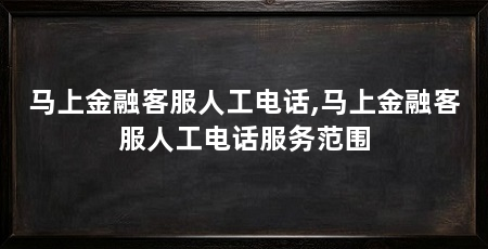 马上金融客服人工电话,马上金融客服人工电话服务范围