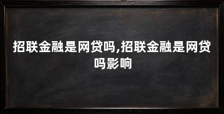 招联金融是网贷吗,招联金融是网贷吗影响