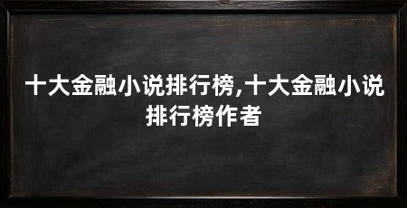 十大金融小说排行榜,十大金融小说排行榜作者