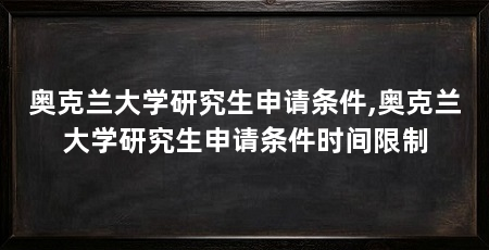 奥克兰大学研究生申请条件,奥克兰大学研究生申请条件时间限制