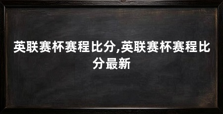 英联赛杯赛程比分,英联赛杯赛程比分最新