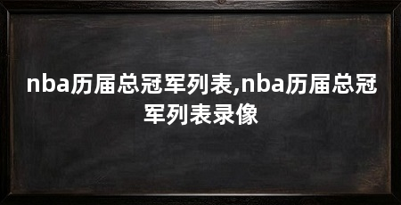 nba历届总冠军列表,nba历届总冠军列表录像