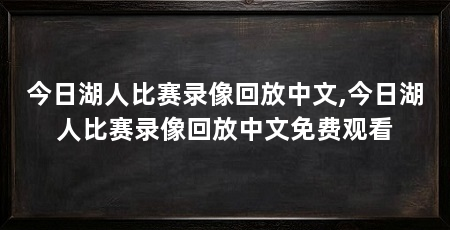 今日湖人比赛录像回放中文,今日湖人比赛录像回放中文免费观看