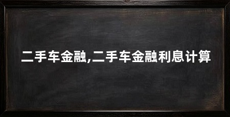 二手车金融,二手车金融利息计算