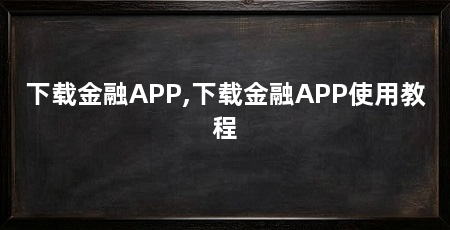 下载金融APP,下载金融APP使用教程