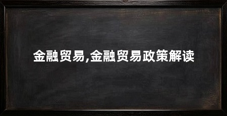 金融贸易,金融贸易政策解读