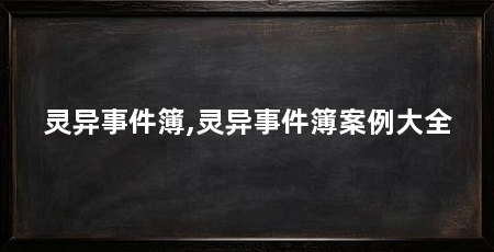 灵异事件簿,灵异事件簿案例大全
