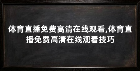 体育直播免费高清在线观看,体育直播免费高清在线观看技巧