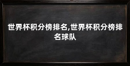世界杯积分榜排名,世界杯积分榜排名球队
