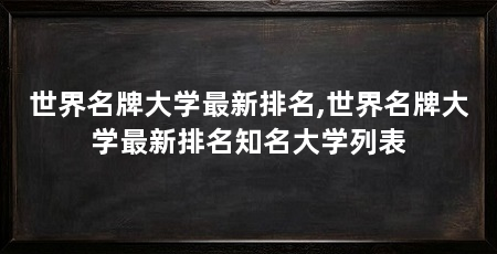 世界名牌大学最新排名,世界名牌大学最新排名知名大学列表
