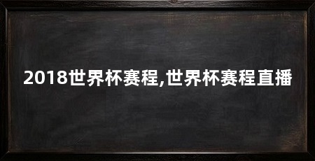 2018世界杯赛程,世界杯赛程直播
