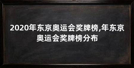2020年东京奥运会奖牌榜,年东京奥运会奖牌榜分布