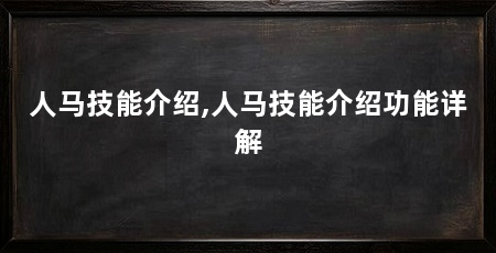 人马技能介绍,人马技能介绍功能详解