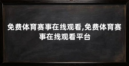 免费体育赛事在线观看,免费体育赛事在线观看平台