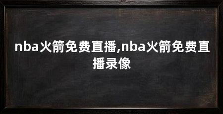 nba火箭免费直播,nba火箭免费直播录像