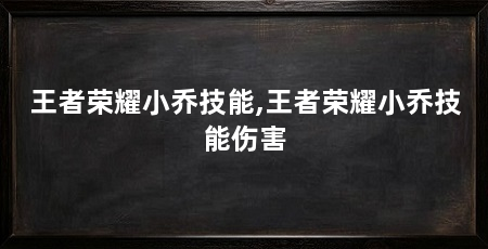 王者荣耀小乔技能,王者荣耀小乔技能伤害