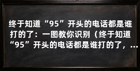 终于知道“95”开头的电话都是谁打的了:一图教你识别(终于知道“95”开头的电话都是谁打的了,一图教你识别