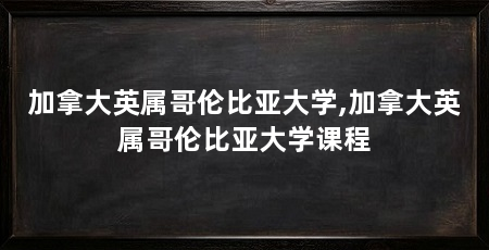加拿大英属哥伦比亚大学,加拿大英属哥伦比亚大学课程