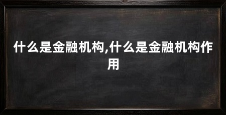 什么是金融机构,什么是金融机构作用