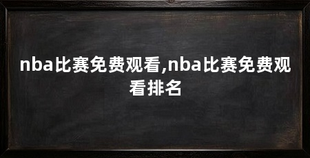 nba比赛免费观看,nba比赛免费观看排名