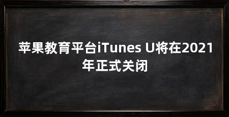 苹果教育平台iTunes U将在2021年正式关闭