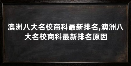 澳洲八大名校商科最新排名,澳洲八大名校商科最新排名原因