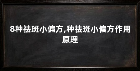 8种祛斑小偏方,种祛斑小偏方作用原理