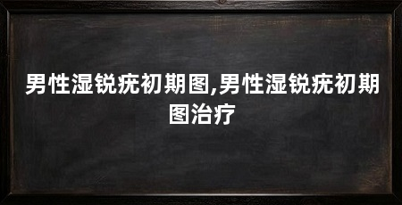 男性湿锐疣初期图,男性湿锐疣初期图治疗
